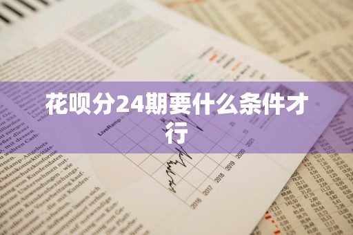 花呗分24期要什么条件才行