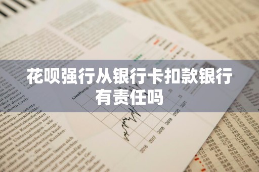 花呗强行从银行卡扣款银行有责任吗