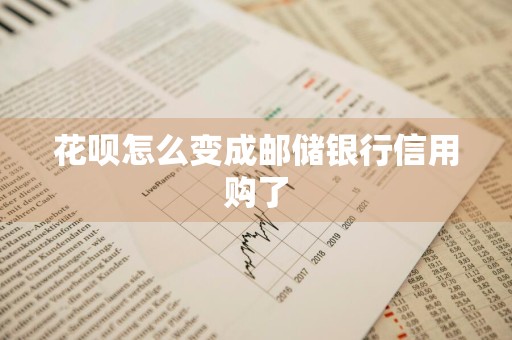 花呗怎么变成邮储银行信用购了