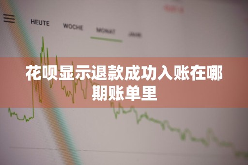 花呗显示退款成功入账在哪期账单里