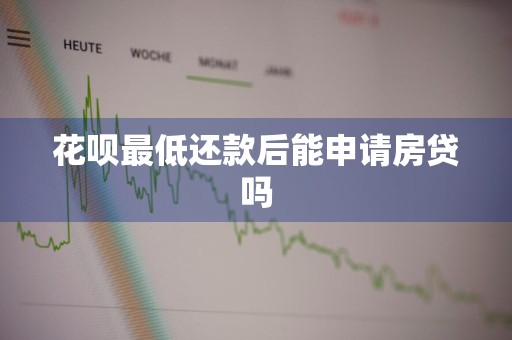 花呗最低还款后能申请房贷吗
