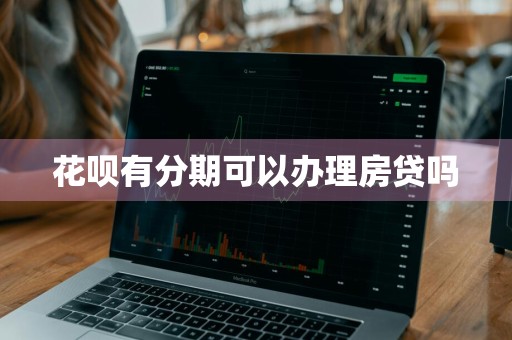 花呗有分期可以办理房贷吗