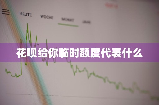 花呗给你临时额度代表什么
