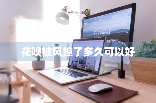 花呗被风控了多久可以好