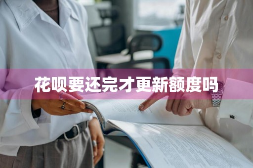 花呗要还完才更新额度吗