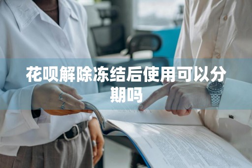 花呗解除冻结后使用可以分期吗