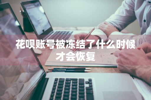 花呗账号被冻结了什么时候才会恢复