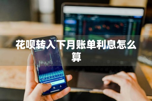 花呗转入下月账单利息怎么算