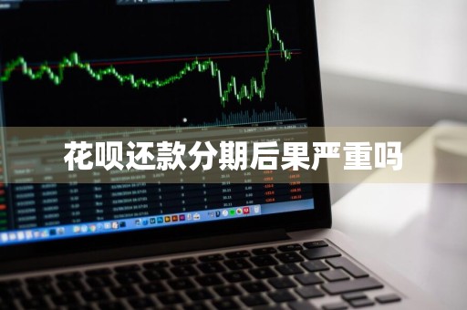 花呗还款分期后果严重吗