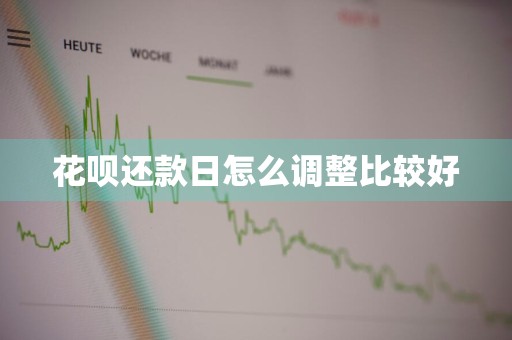 花呗还款日怎么调整比较好