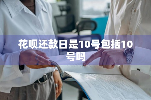 花呗还款日是10号包括10号吗