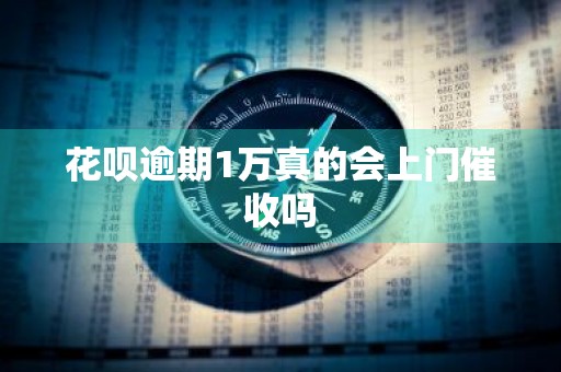花呗逾期1万真的会上门催收吗