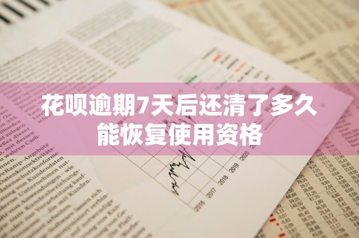 花呗逾期7天后还清了多久能恢复使用资格