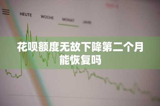 花呗额度无故下降第二个月能恢复吗
