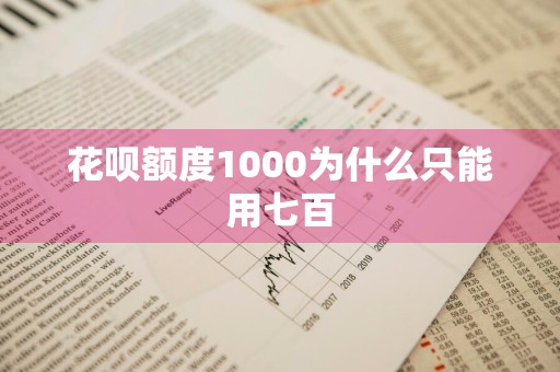 花呗额度1000为什么只能用七百