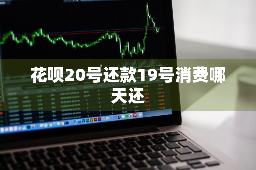 花呗20号还款19号消费哪天还