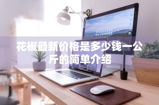 花椒最新价格是多少钱一公斤的简单介绍