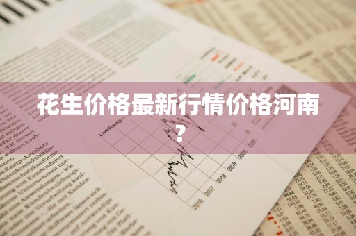 花生价格最新行情价格河南？
