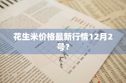 花生米价格最新行情12月2号？