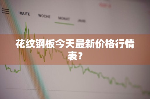 花纹钢板今天最新价格行情表？