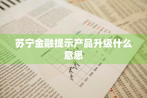 苏宁金融提示产品升级什么意思