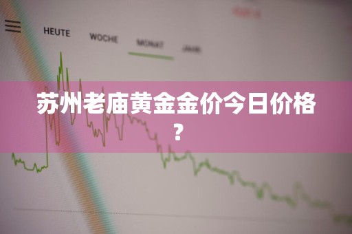 苏州老庙黄金金价今日价格？