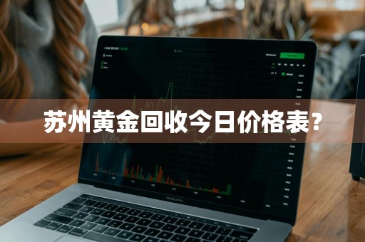 苏州黄金回收今日价格表？