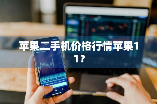 苹果二手机价格行情苹果11？