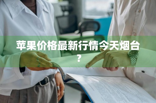 苹果价格最新行情今天烟台？