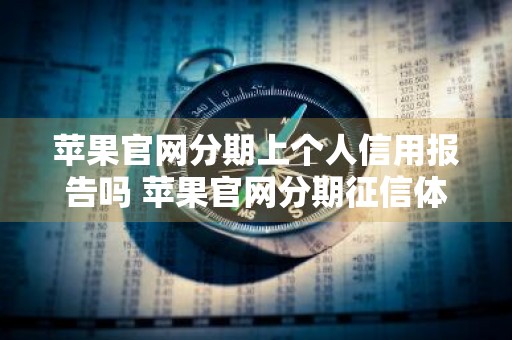 苹果官网分期上个人信用报告吗 苹果官网分期征信体现吗