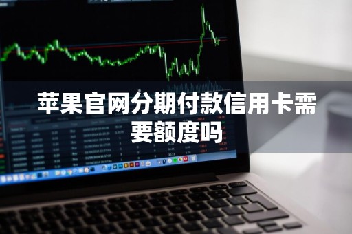 苹果官网分期付款信用卡需要额度吗