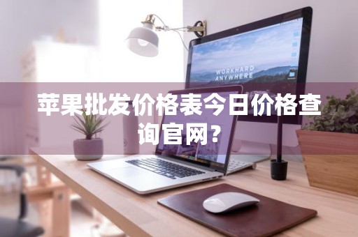 苹果批发价格表今日价格查询官网？
