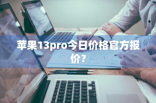 苹果13pro今日价格官方报价？