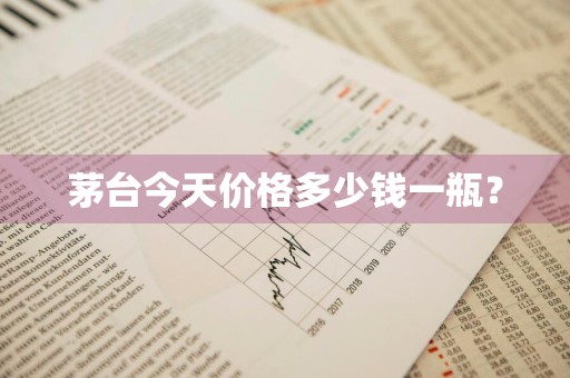 茅台今天价格多少钱一瓶？