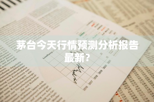 茅台今天行情预测分析报告最新？