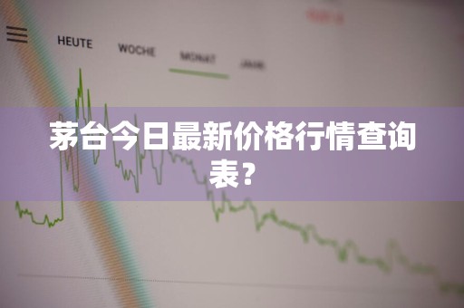 茅台今日最新价格行情查询表？