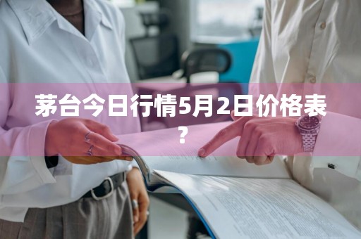 茅台今日行情5月2日价格表？