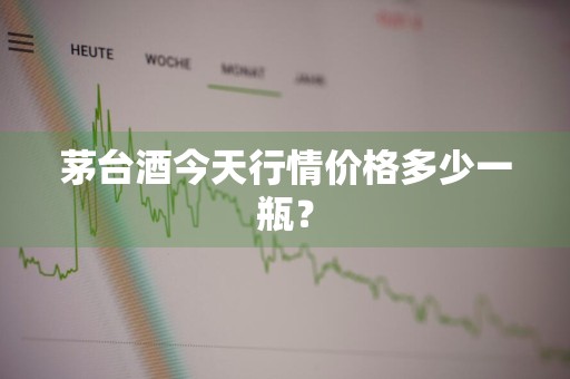 茅台酒今天行情价格多少一瓶？