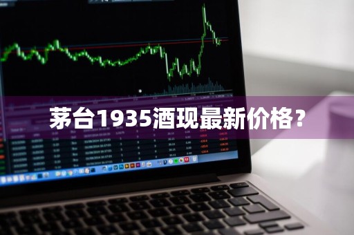 茅台1935酒现最新价格？