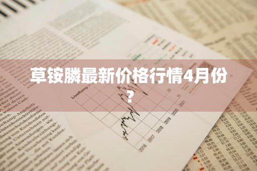 草铵膦最新价格行情4月份？