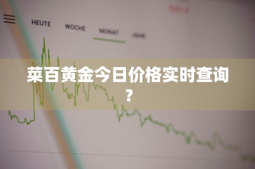 菜百黄金今日价格实时查询？