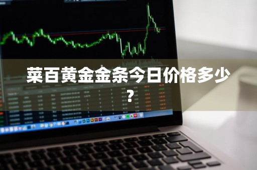 菜百黄金金条今日价格多少？
