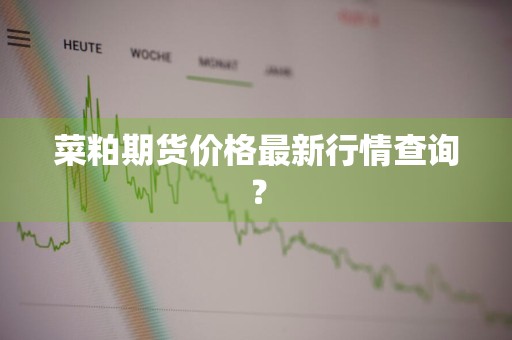 菜粕期货价格最新行情查询?