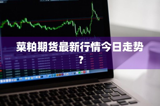 菜粕期货最新行情今日走势?