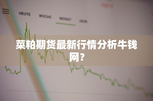 菜粕期货最新行情分析牛钱网？