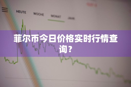 菲尔币今日价格实时行情查询？