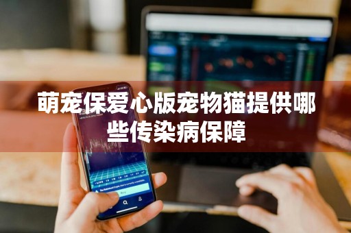 萌宠保爱心版宠物猫提供哪些传染病保障