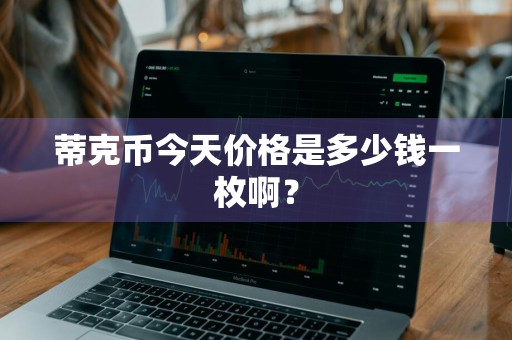 蒂克币今天价格是多少钱一枚啊？