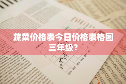 蔬菜价格表今日价格表格图三年级？
