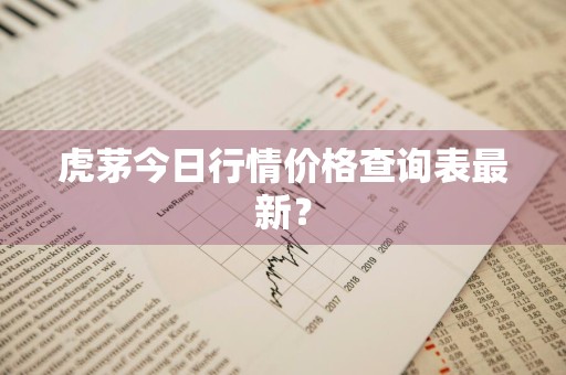 虎茅今日行情价格查询表最新？